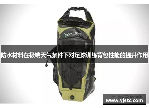 防水材料在极端天气条件下对足球训练背包性能的提升作用